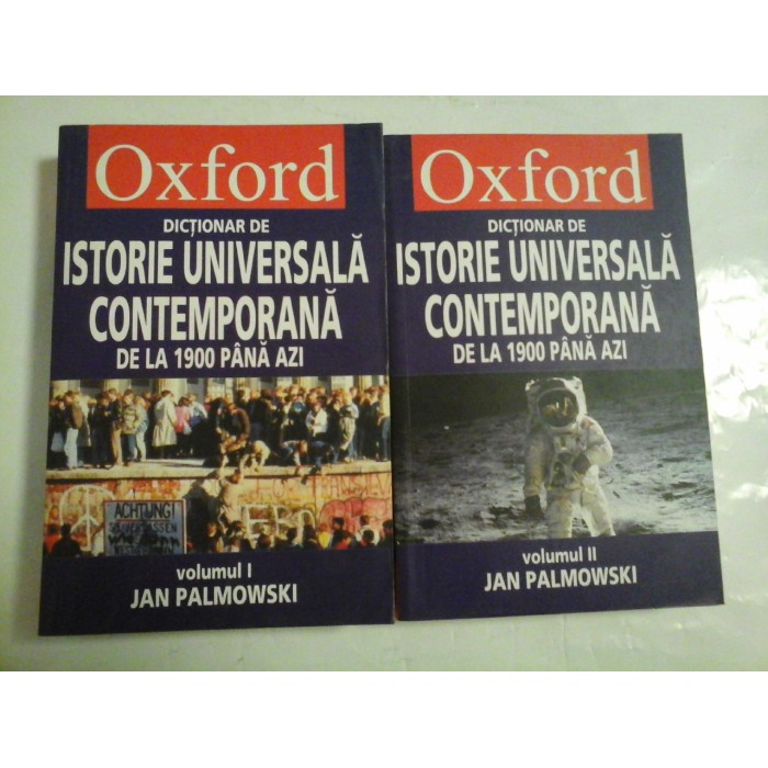 OXFORD - DICTIONAR DE ISTORIE UNIVERSALA CONTEMPORANA DE LA 1900 PANA AZI ( 2 VOL ) - JAN PALMOWSKI OXFORD - DICTIONAR DE ISTORIE UNIVERSALA CONTEMPORANA DE LA 1900 PANA AZI ( 2 VOL ) - JAN PALMOWSKI